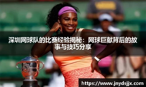 深圳网球队的比赛经验揭秘：网球巨献背后的故事与技巧分享