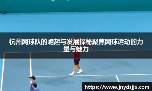 杭州网球队的崛起与发展探秘聚焦网球运动的力量与魅力