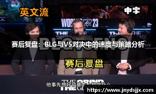赛后复盘：BLG与V5对决中的速度与策略分析