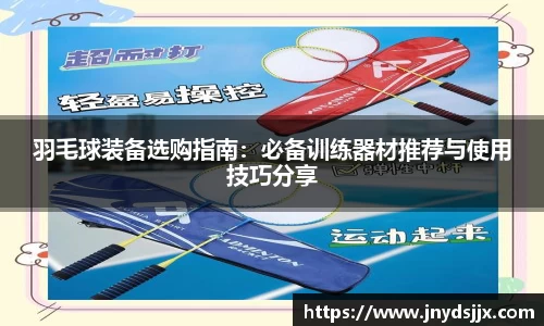 羽毛球装备选购指南：必备训练器材推荐与使用技巧分享