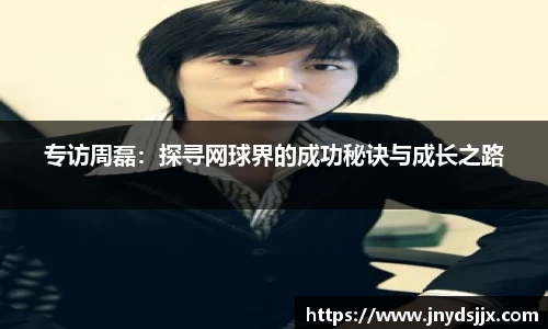 专访周磊：探寻网球界的成功秘诀与成长之路