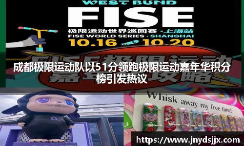 成都极限运动队以51分领跑极限运动嘉年华积分榜引发热议