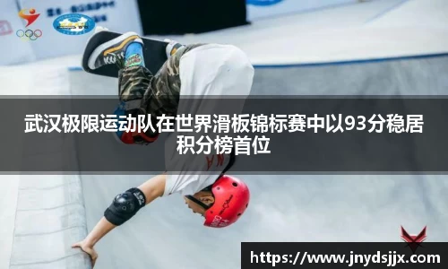 武汉极限运动队在世界滑板锦标赛中以93分稳居积分榜首位